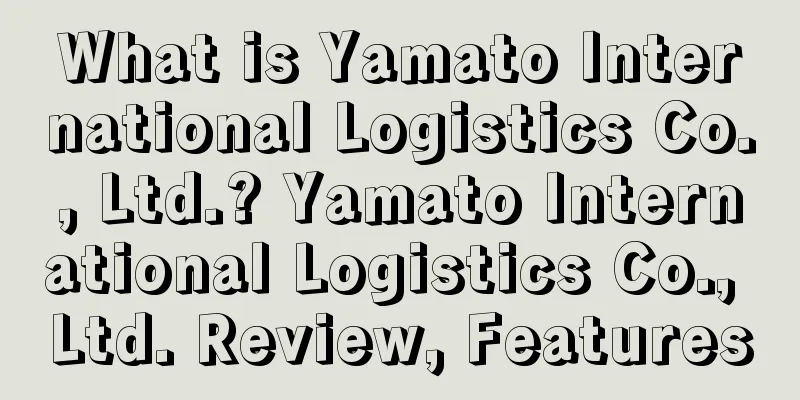What is Yamato International Logistics Co., Ltd.? Yamato International Logistics Co., Ltd. Review, Features