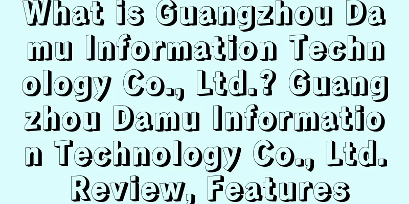 What is Guangzhou Damu Information Technology Co., Ltd.? Guangzhou Damu Information Technology Co., Ltd. Review, Features