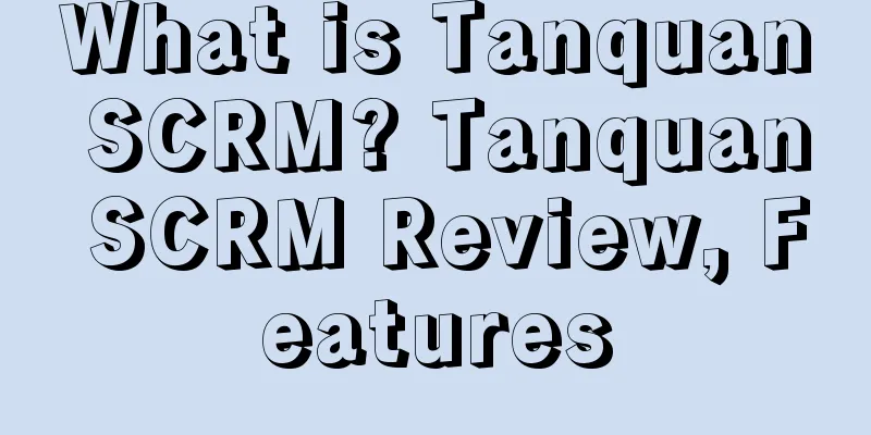 What is Tanquan SCRM? Tanquan SCRM Review, Features