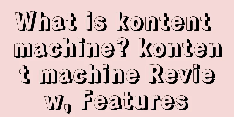 What is kontent machine? kontent machine Review, Features