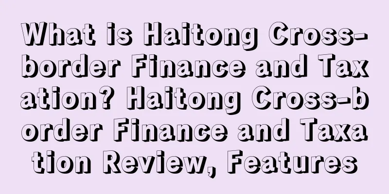 What is Haitong Cross-border Finance and Taxation? Haitong Cross-border Finance and Taxation Review, Features