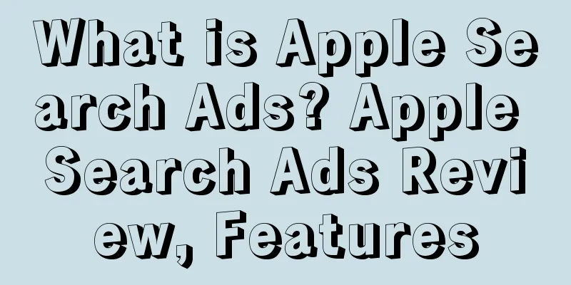 What is Apple Search Ads? Apple Search Ads Review, Features
