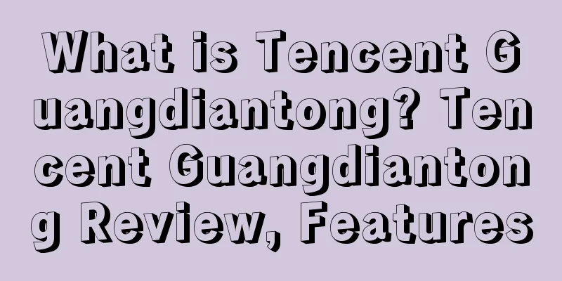 What is Tencent Guangdiantong? Tencent Guangdiantong Review, Features