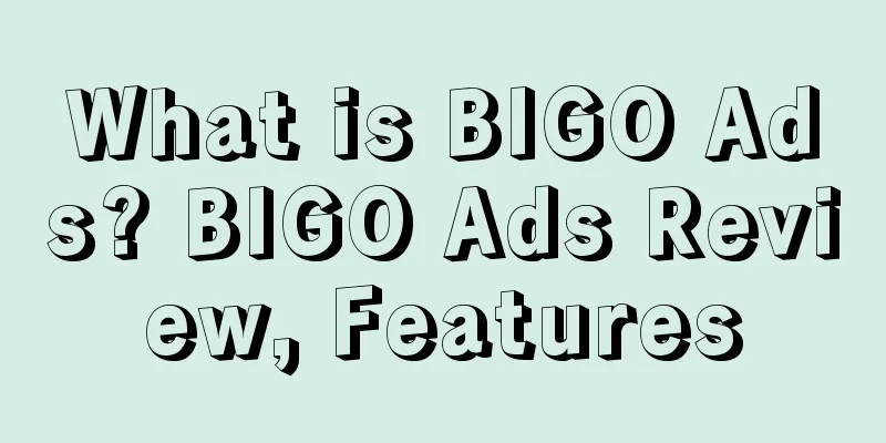 What is BIGO Ads? BIGO Ads Review, Features
