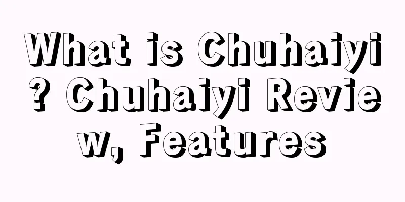 What is Chuhaiyi? Chuhaiyi Review, Features