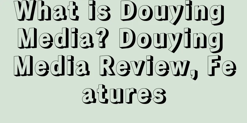 What is Douying Media? Douying Media Review, Features
