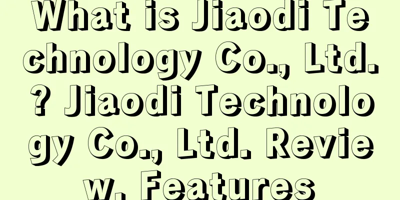 What is Jiaodi Technology Co., Ltd.? Jiaodi Technology Co., Ltd. Review, Features