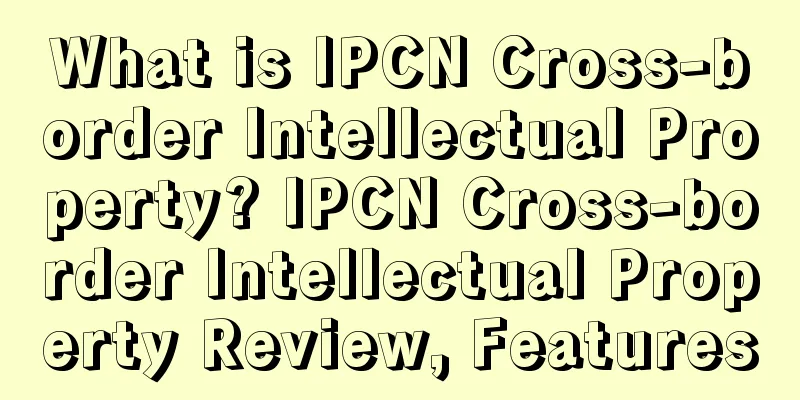 What is IPCN Cross-border Intellectual Property? IPCN Cross-border Intellectual Property Review, Features