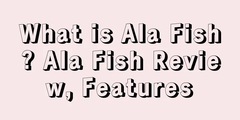 What is Ala Fish? Ala Fish Review, Features