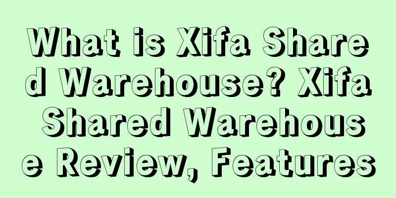 What is Xifa Shared Warehouse? Xifa Shared Warehouse Review, Features