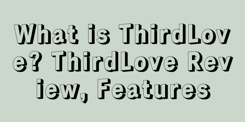 What is ThirdLove? ThirdLove Review, Features