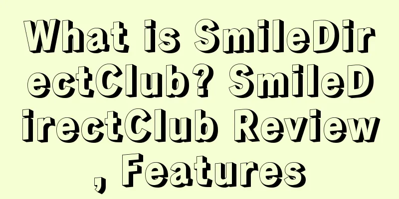 What is SmileDirectClub? SmileDirectClub Review, Features