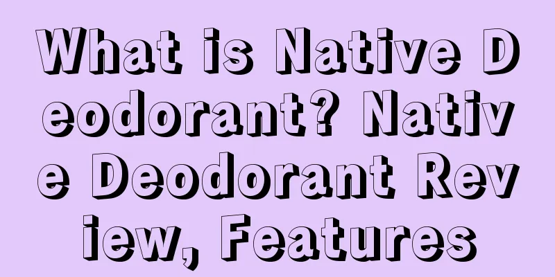 What is Native Deodorant? Native Deodorant Review, Features