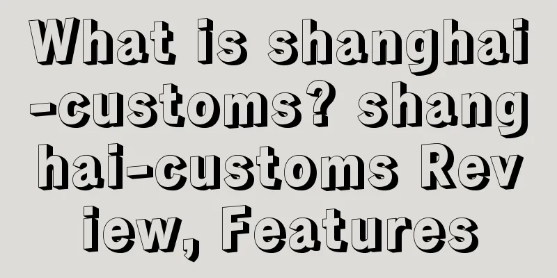 What is shanghai-customs? shanghai-customs Review, Features