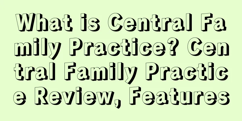 What is Central Family Practice? Central Family Practice Review, Features