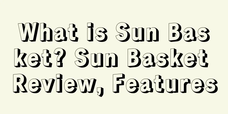 What is Sun Basket? Sun Basket Review, Features