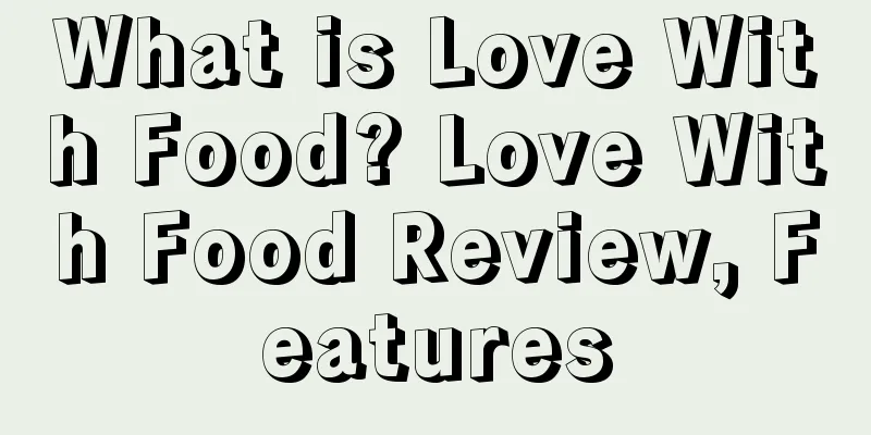What is Love With Food? Love With Food Review, Features