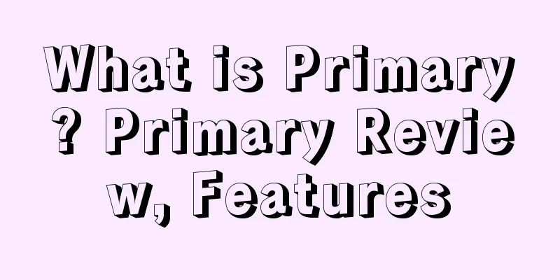 What is Primary? Primary Review, Features