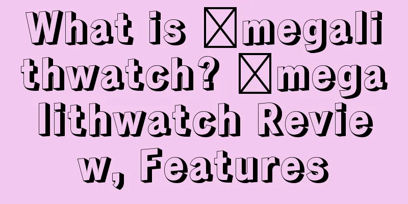What is ​megalithwatch? ​megalithwatch Review, Features