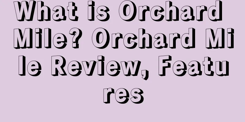 What is Orchard Mile? Orchard Mile Review, Features