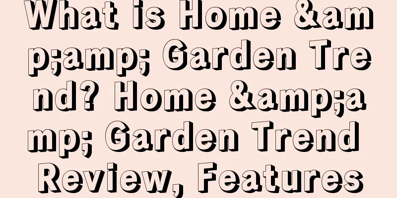 What is Home &amp; Garden Trend? Home &amp; Garden Trend Review, Features
