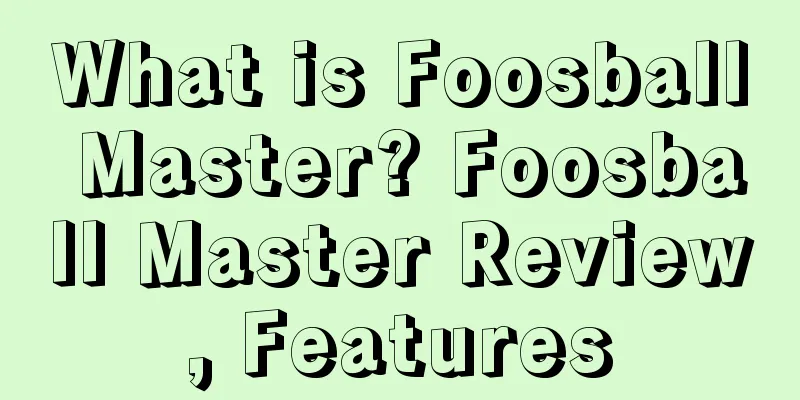 What is Foosball Master? Foosball Master Review, Features