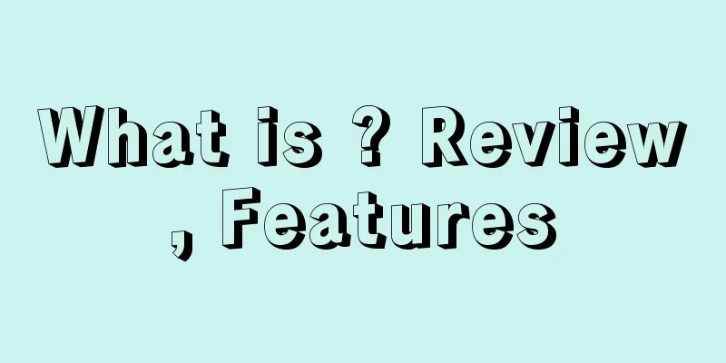 What is ? Review, Features