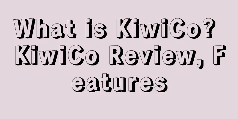 What is KiwiCo? KiwiCo Review, Features