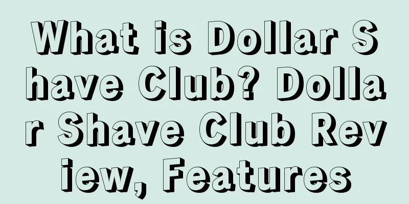 What is Dollar Shave Club? Dollar Shave Club Review, Features