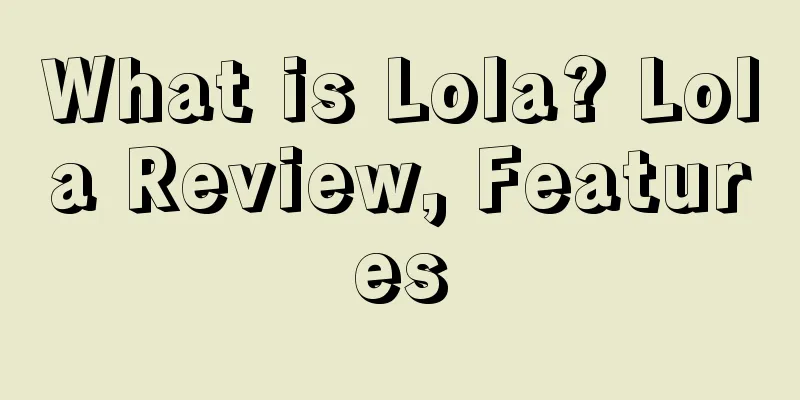 What is Lola? Lola Review, Features