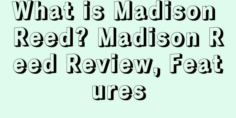 What is Madison Reed? Madison Reed Review, Features