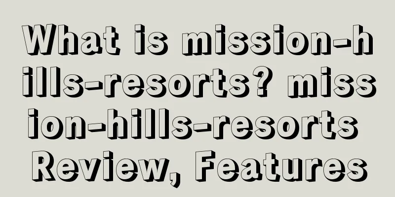 What is mission-hills-resorts? mission-hills-resorts Review, Features