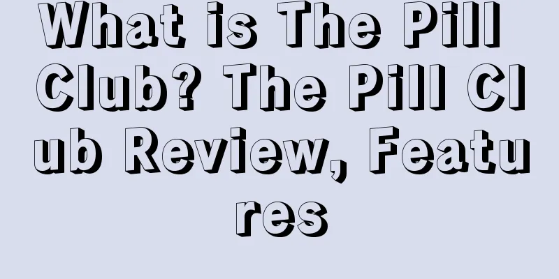 What is The Pill Club? The Pill Club Review, Features