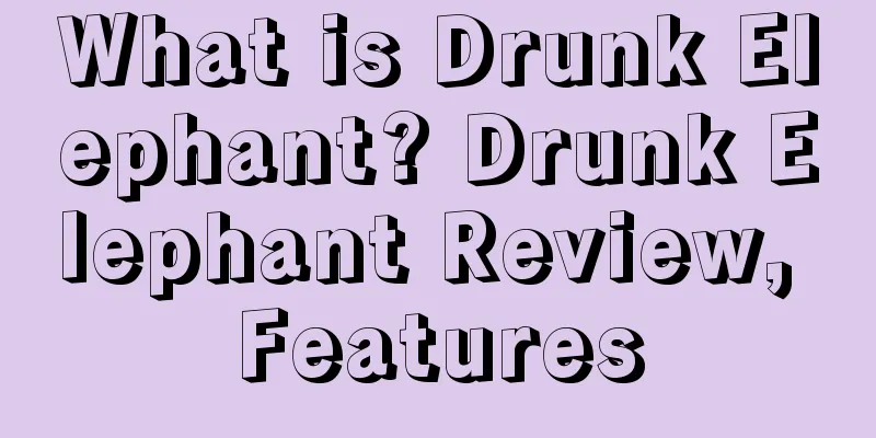 What is Drunk Elephant? Drunk Elephant Review, Features