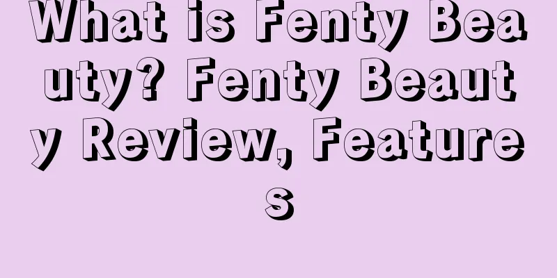 What is Fenty Beauty? Fenty Beauty Review, Features