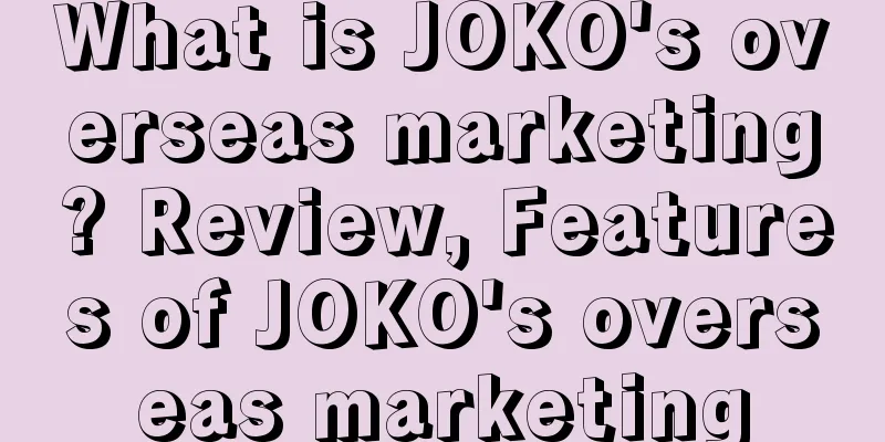 What is JOKO's overseas marketing? Review, Features of JOKO's overseas marketing