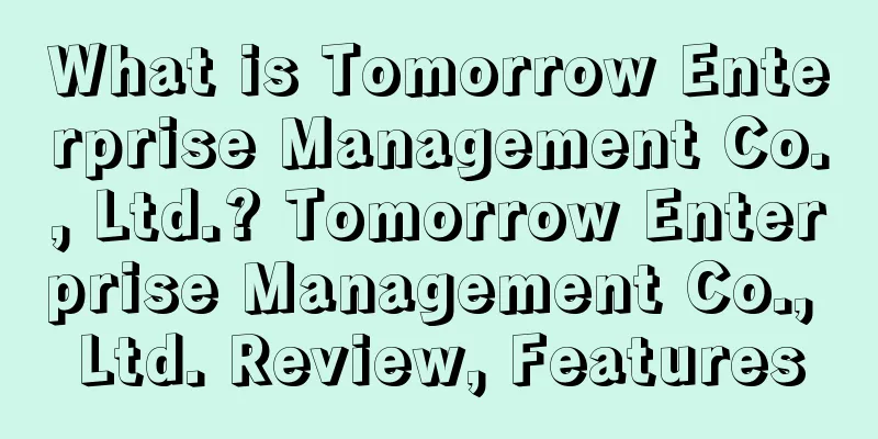 What is Tomorrow Enterprise Management Co., Ltd.? Tomorrow Enterprise Management Co., Ltd. Review, Features