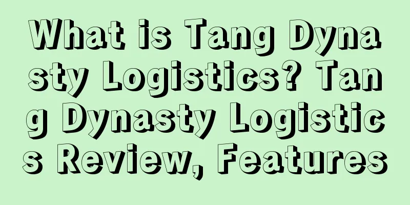 What is Tang Dynasty Logistics? Tang Dynasty Logistics Review, Features