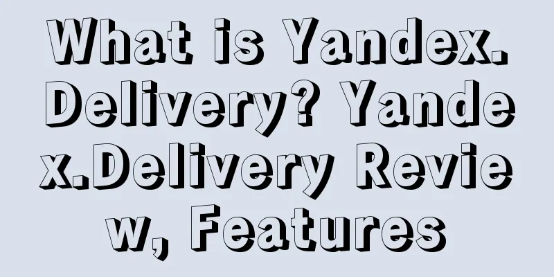 What is Yandex.Delivery? Yandex.Delivery Review, Features