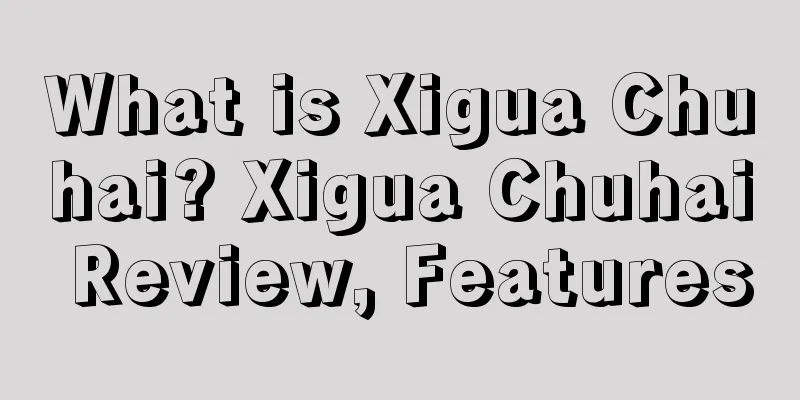 What is Xigua Chuhai? Xigua Chuhai Review, Features
