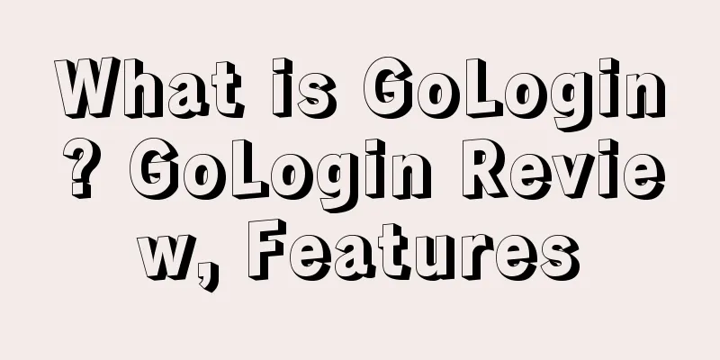 What is GoLogin? GoLogin Review, Features