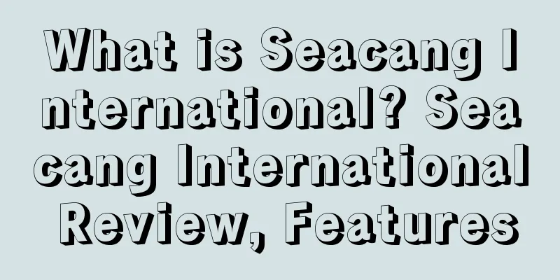 What is Seacang International? Seacang International Review, Features