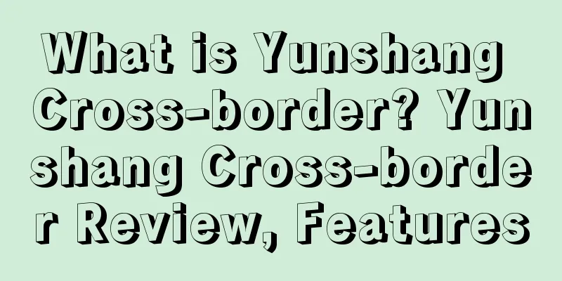 What is Yunshang Cross-border? Yunshang Cross-border Review, Features