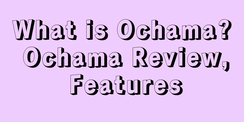 What is Ochama? Ochama Review, Features