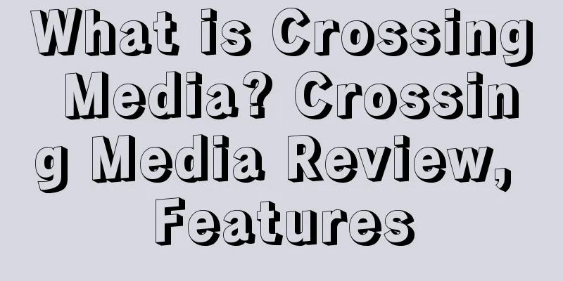 What is Crossing Media? Crossing Media Review, Features