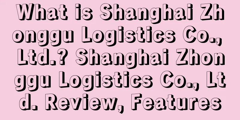 What is Shanghai Zhonggu Logistics Co., Ltd.? Shanghai Zhonggu Logistics Co., Ltd. Review, Features