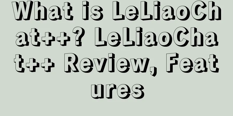 What is LeLiaoChat++? LeLiaoChat++ Review, Features