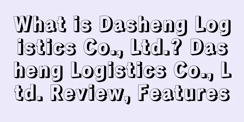 What is Dasheng Logistics Co., Ltd.? Dasheng Logistics Co., Ltd. Review, Features