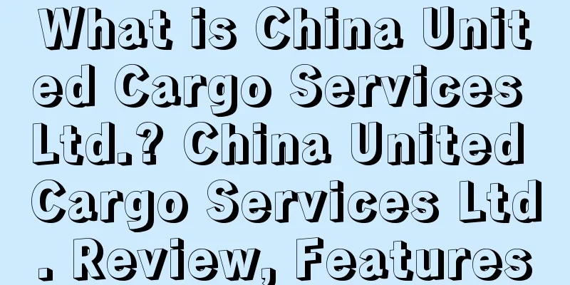What is China United Cargo Services Ltd.? China United Cargo Services Ltd. Review, Features