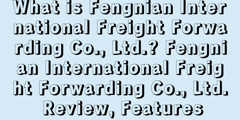 What is Fengnian International Freight Forwarding Co., Ltd.? Fengnian International Freight Forwarding Co., Ltd. Review, Features